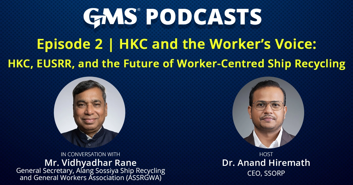 GMS Podcasts episode on HKC, EUSRR, fair recognition, worker safety, and responsible ship recycling in Alang featuring Dr. Anand Hiremath and Mr. Vidhyadhar Rane